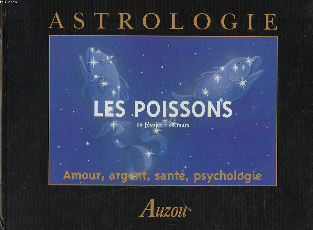 ASTROLOGIE. LES POISSONS. AMOUR, ARGENT, SANTE, PSYCHOLOGIE.