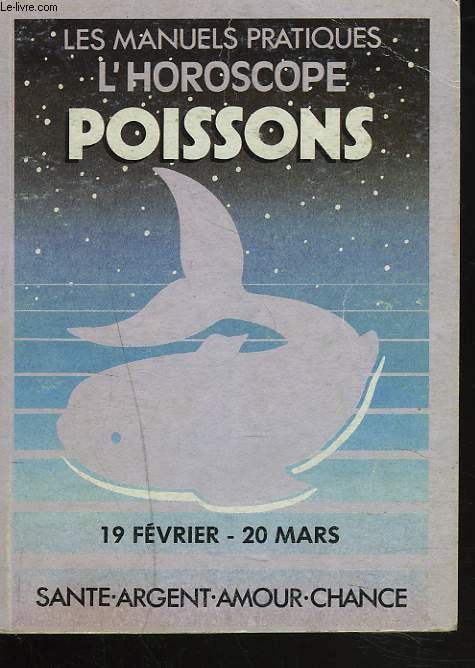 L'HOROSCOPE. POISSONS, 19 FEVRIER-20 MARS. SANTE, AMOUR,CHANCE, ARGENT.
