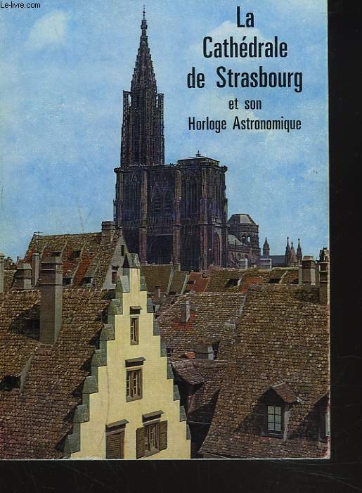 LA CATHEDRALE DE STRASBOURG ET L'HORLOGE ASTRONOMIQUE.