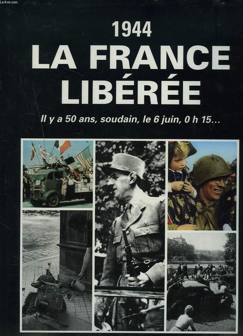 1944. LA FRANCE LIBEREE. IL Y A 50 ANS, SOUDAIN, LE 06 JUIN, 0 H 15....