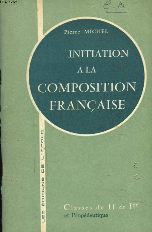 INITIATION A LA COMPOSITION FRANCAISE - classe de II et Ire et propdeutique.