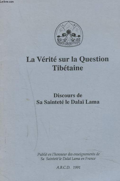 LA VERITE SUR LA QUESTION TIBETAINE. DISCOURS DE SA SAINTETE LE DALA LAMA.