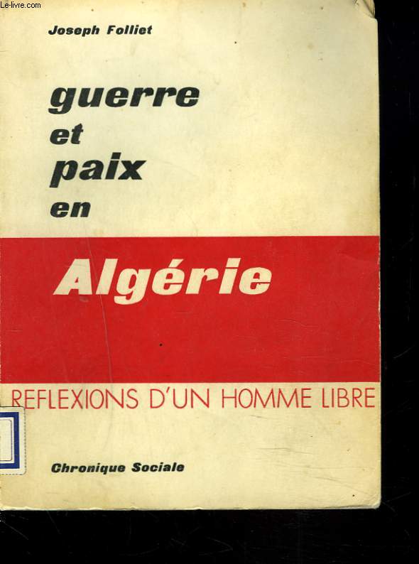 GUERRE ET PAIX EN ALGERIE. REFLEXIONS D'UN HOMME LIBRE.