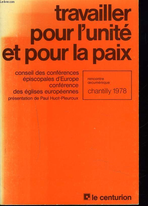 TRAVAILLER POUR L'UNITE ET LA PAIX. Rencontre oecumnique. Chantilly 1978. CONSEIL DES CONFERENCES EPISCORALES D'EUROPE, CONFERENCE DES EGLISES EUROPEENNES.