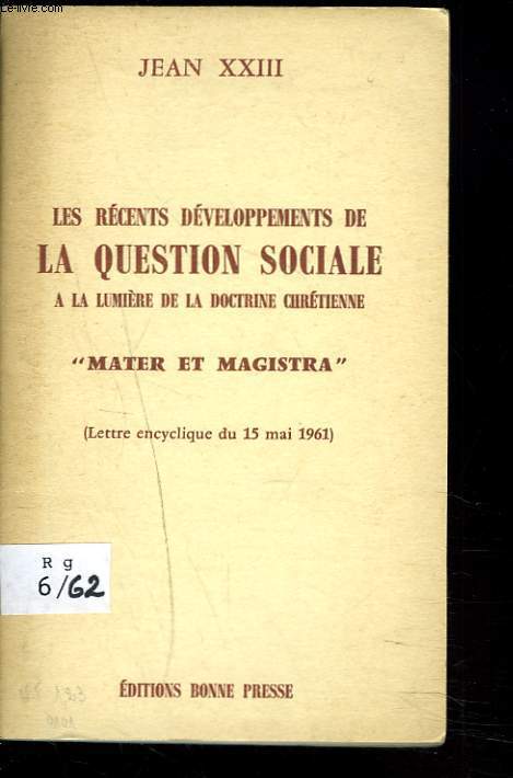 LES RECENTS DEVELOPPEMENTS DE LA QUESTION SOCIALE -A LA LUMIERE DE LA DOCTRINE CHRETIENNE- MATER ET MAGISTRA (lettre encyclique du 15 mai 1961).