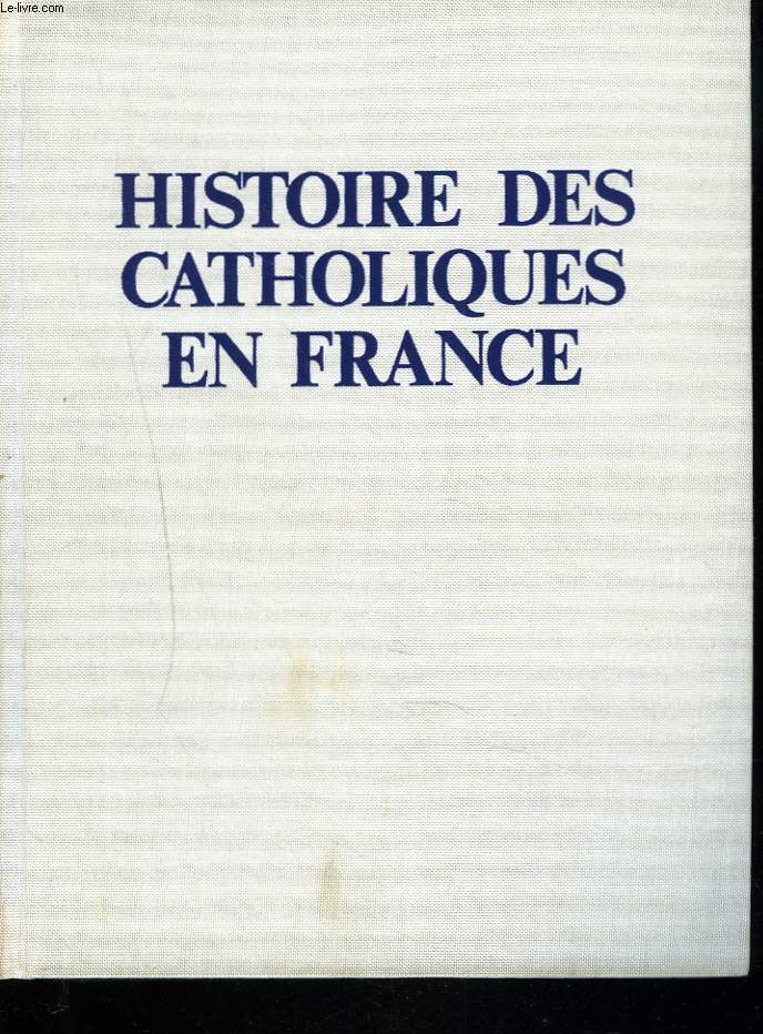 HISTOIRE DES CATHOLIQUES EN FRANCE DU XVe SIECLE A NOS JOURS