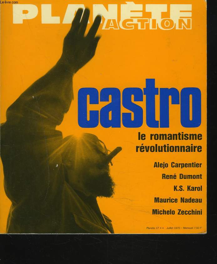 PLANETE ACTION, JUILLET 1970. CASTRO. LE ROMANTISME REVOLUTIONNAIRE. ALEJO CARPENTIER/ RENE DUMONT/ K.S. KAROL/ MAURICE NADEAU/ MICHELO ZECCHINI.