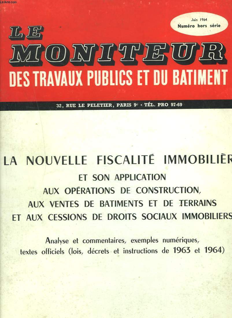 LE MONITEUR DES TRAVAUX PUBLICS ET DU BATIEMENT, NUMERO HORS-SERIE, JUIN 1964. LA NOUVELLE FISCALITE IMMOBILIERE ET SON APPLICATION AUX OPERATIONS DE CONSTRUCTION, AUX VENTES DE BATIMENTS ET DE TERRAINS ET AUX CESSIONS DE DROITS SOCIAUX IMMOBILIERS.