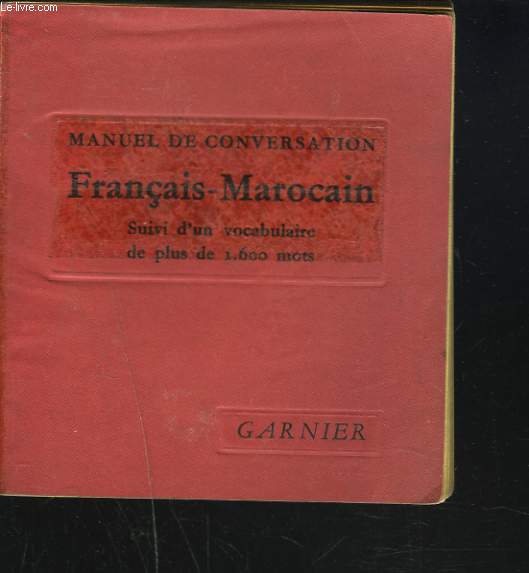 MANUEL DE CONVERSATION FRANCAIS-MAROCAIN. SUIVI D'UN VOCABULAIRE DE PLUS DE 1.600 MOTS.