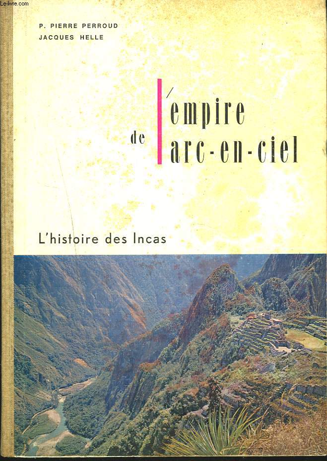 L'EMPIRE DE L'ARC-EN-CIEL. L'HISTOIRE DES INCAS.