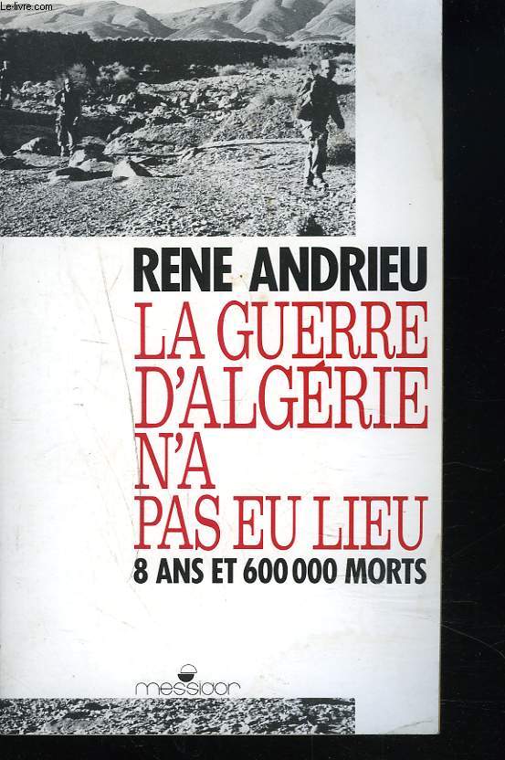 LA GUERRE D'ALGERIE N'A PAS EU LIEU. 8 ANS ET 600.000 MORTS.