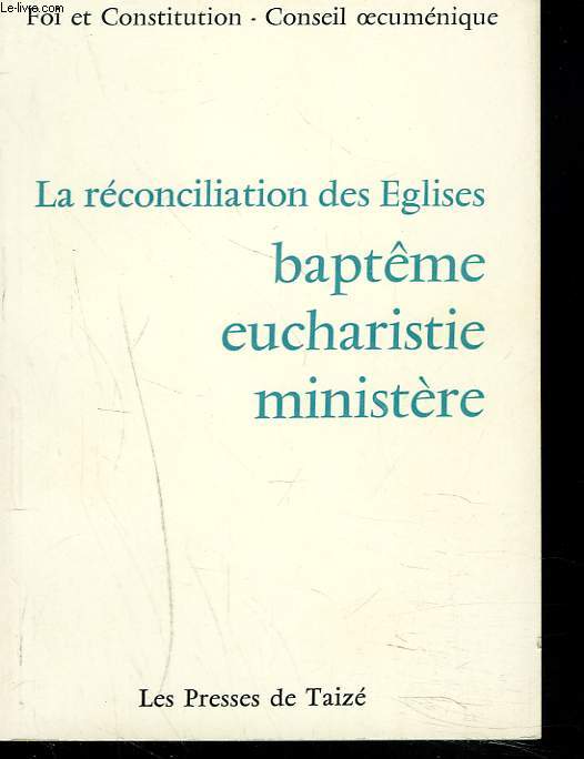 LA RECONCICLIATION DES EGLISES. BAPTEME, EUCHARISTIE, MINISTERE.