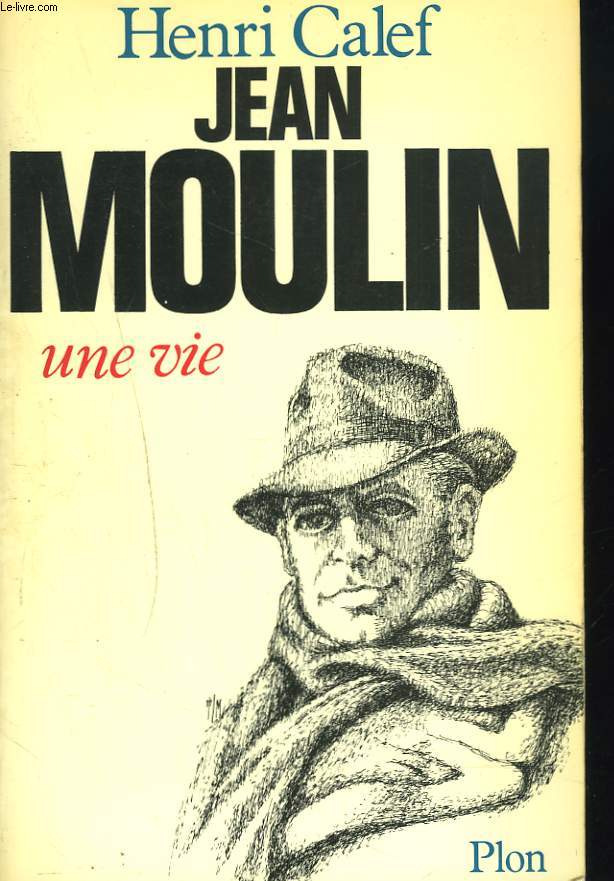 JEAN MOULIN. UNE VIE. 20 JUIN 1899-21 JUIN 1943.