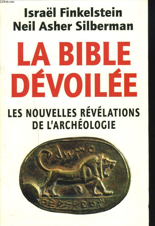 LA BIBLE DEVOILEE. LES NOUVELLES REVELATIONS DE L'ARCHEOLOGIE.