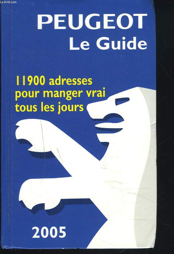 PEUGEOT. LE GUIDE. 11900 ADRESSES POUR MANGER VRAI TOUS LES JOURS. 2005. GUIDE GASTRONOMIQUE FRANCE.