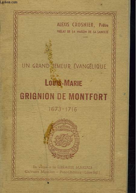 UN GRAND SEMEUR EVANGELIQUE. LOUIS-MARIE GRIGNON DE MONTFORT 1673-1716. SA VIE, SON AMIE.