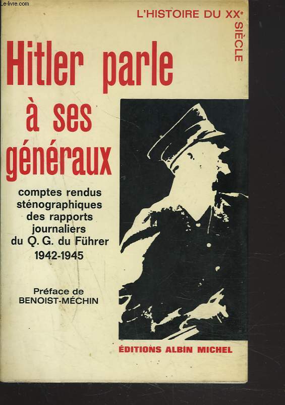 HITLER PARLE A SES GENERAUX. Comptes rendus stnographiques des rapports journaliers du Q.G. du Fhrer (1942-1945).