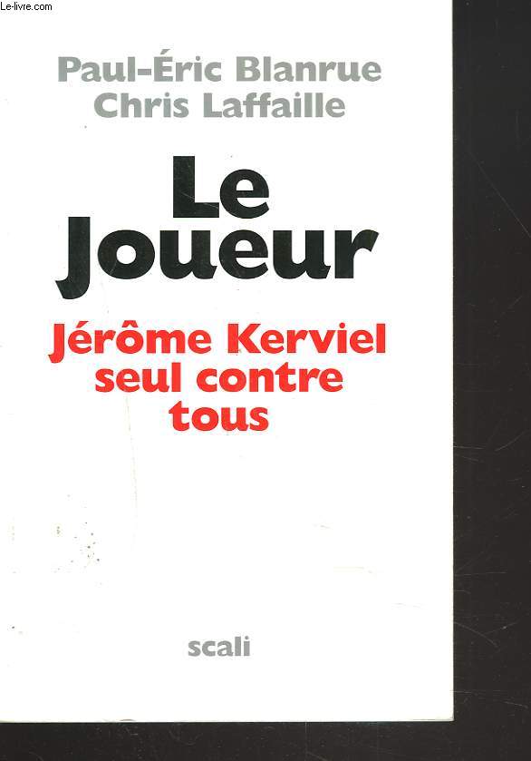 LE JOUEUR. JERME KERVIEL SEUL CONTRE TOUS.