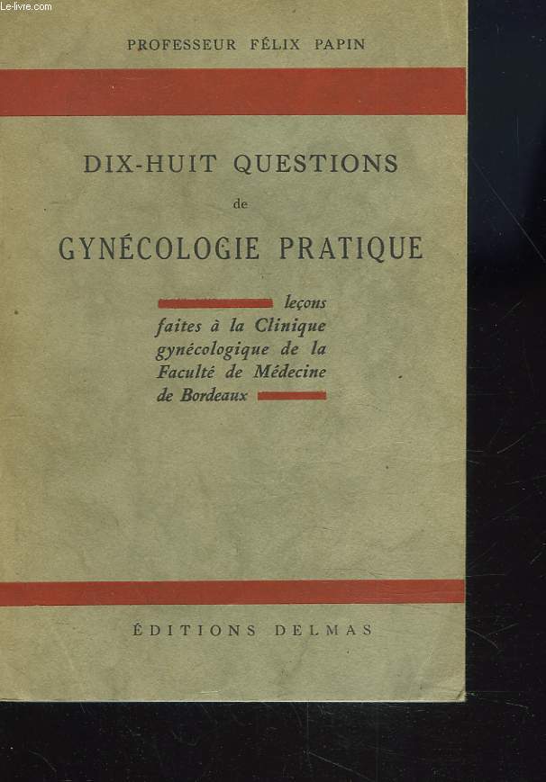 DIX-HUIT QUESTIONS DE GYNECOLOGIE PRATIQUE. Leons faites  la clinique gyncologique de la facult de mdecine de Bordeaux.