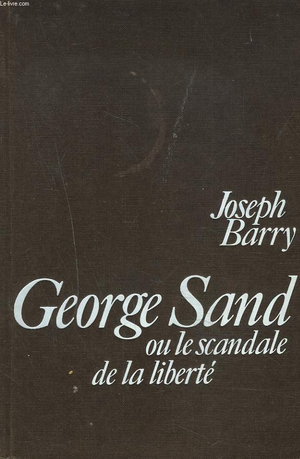 GEORGE SAND OU LE SCANDALE DE LA LIBERTE.