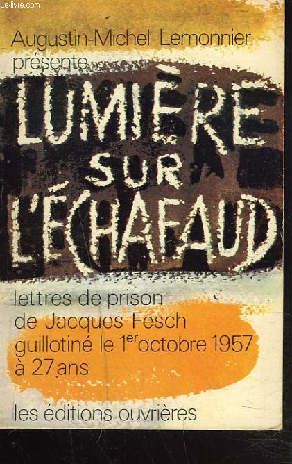 LUMIERE SUR L'ECHAFAUD. LETTRES DE PRISON DE JACQUES FESCH GUILLOTINE LE 1er OCTOBRE 1957  27 ANS.