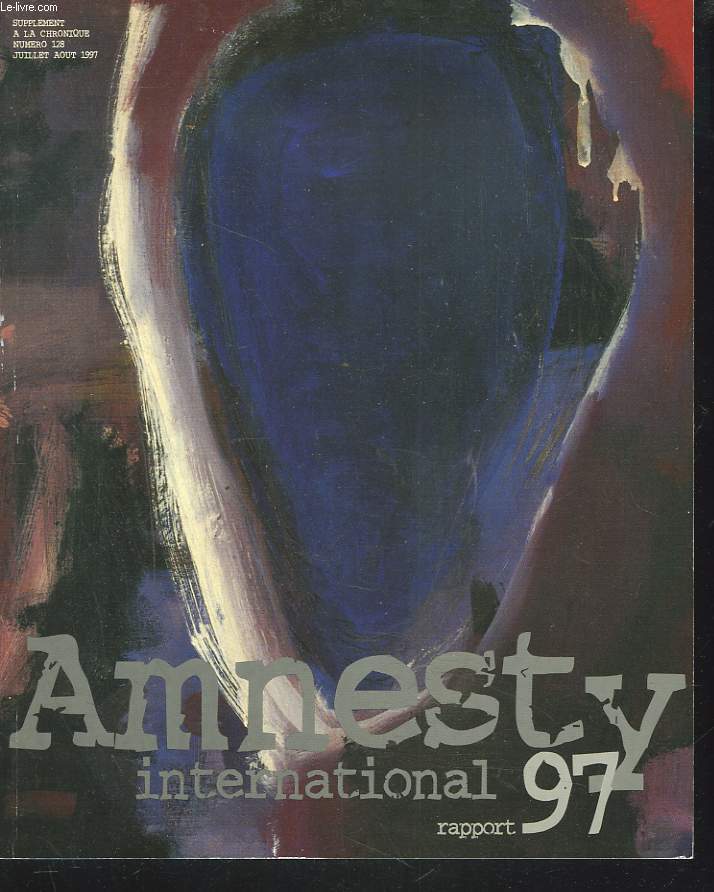 AMNESTY INTERNATIONAL. RAPPORT 97. (SUPPLEMENT A LA CHRONIQUE N128, JUILLET-AOUT 1997).