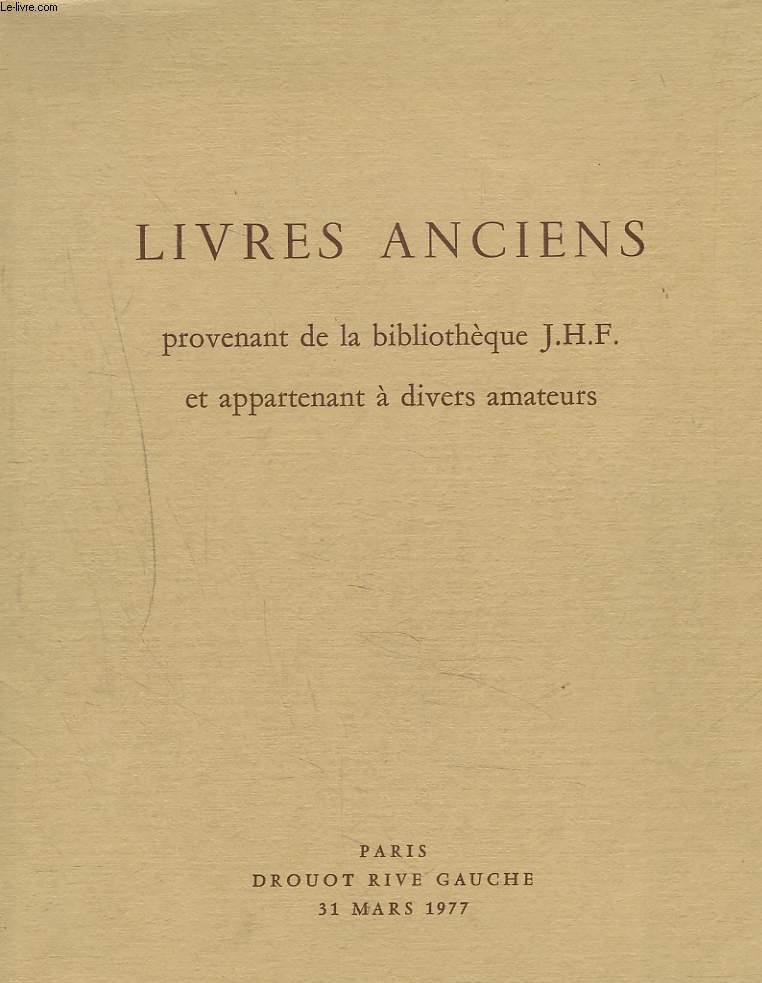 CATALOGUE LIVRES ANCIENS PROVENANT DE LA BIBLIOTHEQUE J.H.F. ET APPARTENANT A DIVERS AMATEURS. LIVRES ANCIENS, RELIURES DES XVIe ET XVIIe SIECLE. MANUSCRITS, LIVRES D'HEURES, RELIURES EN ARGENT ET EN ECAILLE. LIVRES ILLUSTRES DU XVIIIe SIECLE. ..