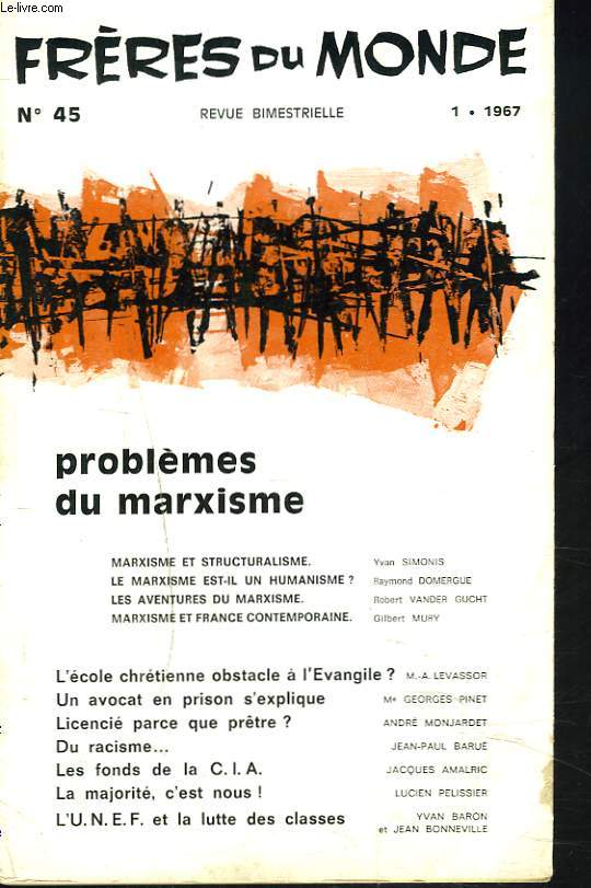 FRERES DU MONDE, REVUE BIMESTRIELLE N 45, JANVIER 1967. PROBLEMES DU MARXISME / L'ECOLE CHRETIENNE OBSTACLE A L'EVANGILE ?/ UN AVOCAT EN PRISON S'EXPLIQUE/ LICENCIE PARCEQUE PRETRE ?/ DU RACISME.../ LES FONDS DE LA C.I.A. / ...