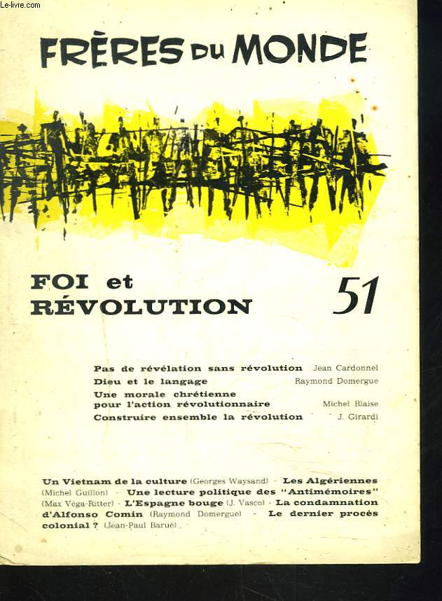 FRERES DU MONDE, REVUE BIMESTRIELLE N 51, JANVIER 1968. FOI ET REVOLUTION / UN VIETNAM DE LA CULTURE/ UNE LECTURE POLITIQUE DES ANTIMEMOIRES / L'ESPAGNE BOUGE / LA CONDAMNATION D'ALFONSO COMIN/ LE DERNIER PROCES COLONIAL ?