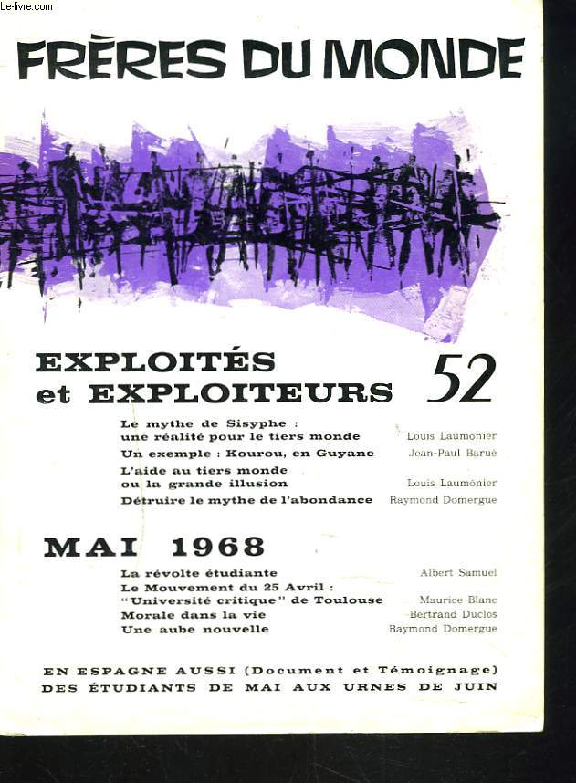 FRERES DU MONDE, REVUE BIMESTRIELLE N52, FEVRIER 1968. EXPLOITES ET EXPLOITEURS. LE MYTHE DE SISYPHE: UNE REALITE POUR LE TIERS MONDE par L. LAUMONIER/ KOUROU EN GUYANNE par J.P. BARUE/ DETRUIRE LE MYTHE DE L'ABONDANCE par R. DOMERGUE / MAI 1968. ...