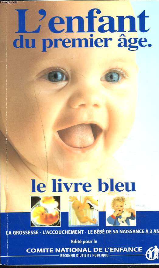 L'ENFANT DU PREMIER GE. Le Livre bleu : la grossesse / L'accouchement / le bebe de 0 a 3 ans.