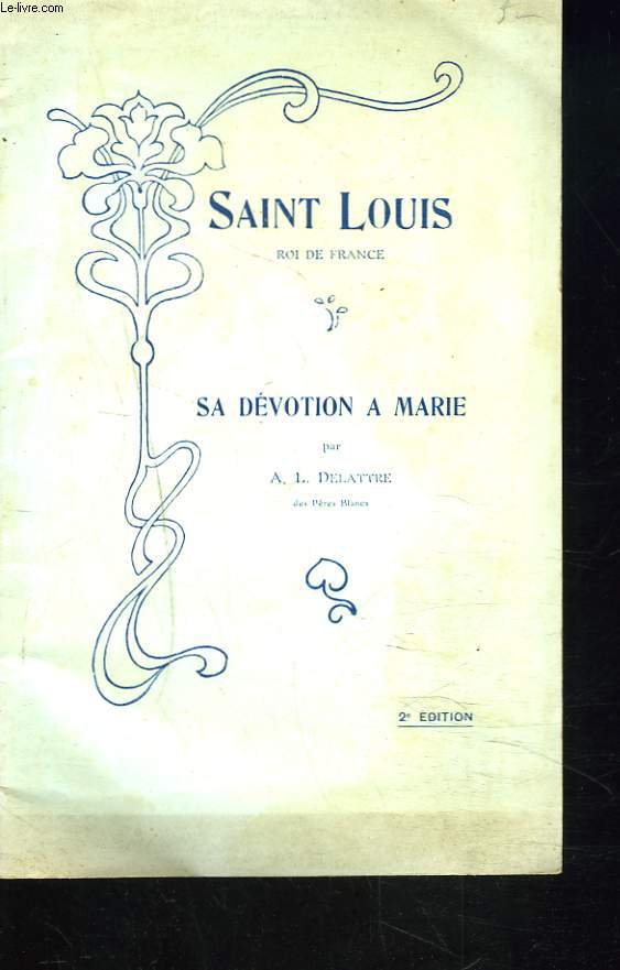 SAINT LOUIS, ROI DE FRANCE. SA DEVOTION A MARIE.