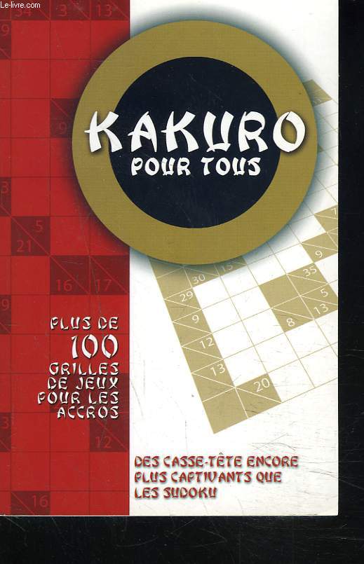 KAKURO POUR TOUS. PLUS DE 100 GRILLES DE JEUX POUR LES ACCROS.