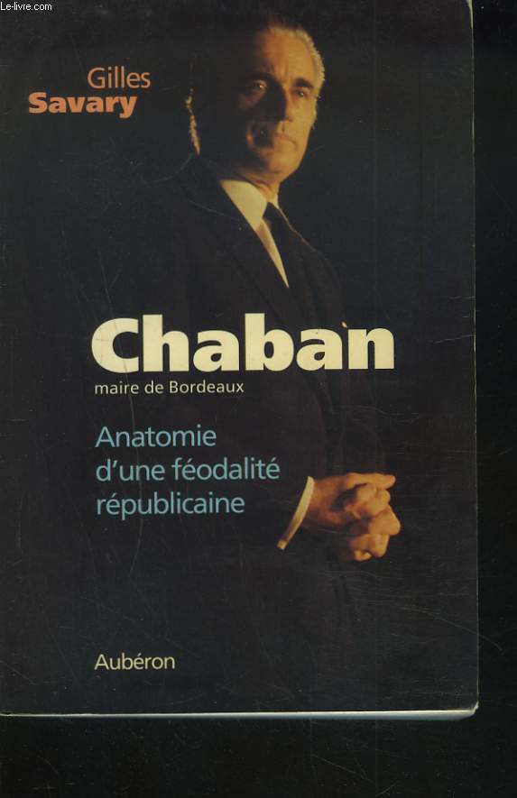 CHABAN, MAIRE DE BORDEAUX. ANATOMIE D4UNE FEODALITE REPUBLICAINE.