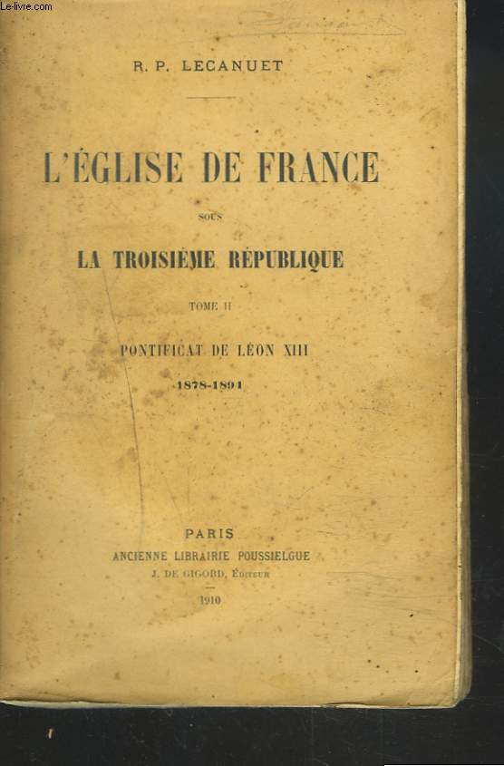 L'EGLISE DE FRANCE SOUS LA TROISIEME REPUBLIQUE. TOME II. PONTIFICAT DE LEON XIII. 1878-1894.