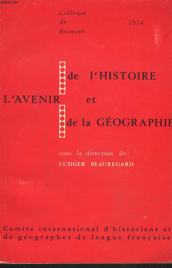 L'AVENIR DE L'HISTOIRE ET DE LA GEOGRAPHIE. COLLOQUE DE BROMONT. 1974.
