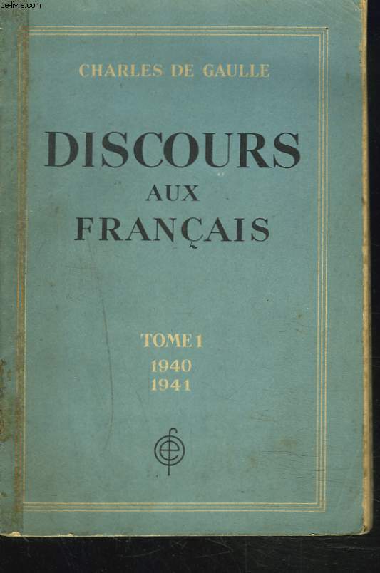 DISCOURS AUX FRANCAIS. TOME I. 18 JUIN 1940 - 31 DECEMBRE 1941.