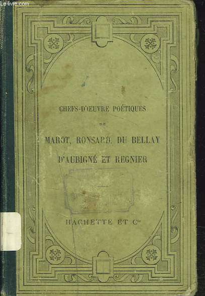 CHEFS-D'OEUVRE POETIQUES de Marot, Ronsard, J. de Bellay, D'Aubigne et Regnier.