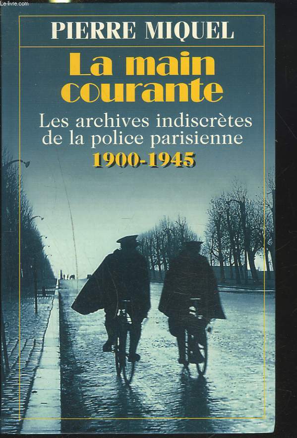 LA MAIN COURANTE. Les archives indiscrtes de la police parisienne 1900.