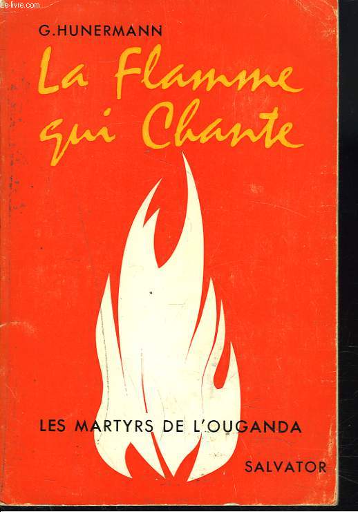 LA FLAMME QUI CHANTE. LES MARTYRS DE L'OUGANDA.