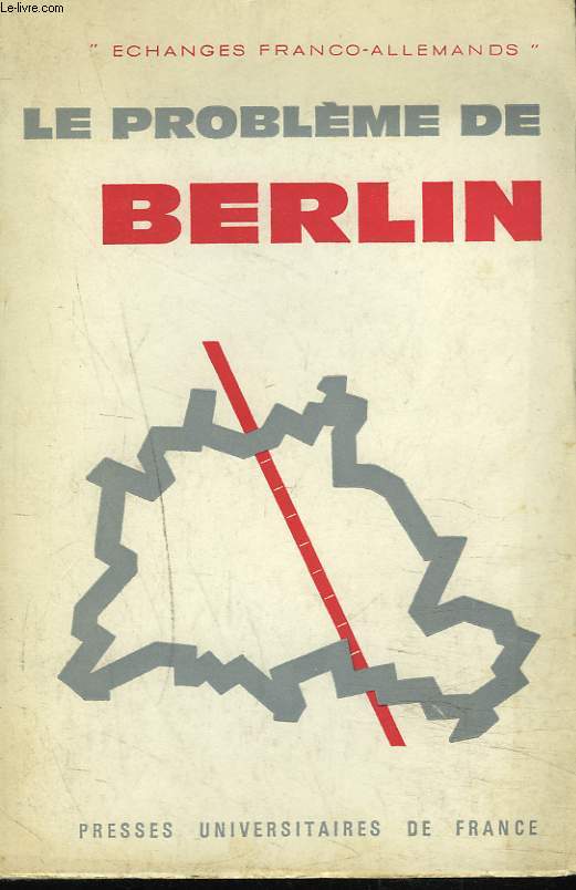 LE PROBLEME DE BERLIN. Colloque organis  Paris les 25 et 26 novembre 1961 par les changes franco-allemands sur le thme La question de Berlin-Ouest dans le cadre d'un rglement ngoci du problme allemand.