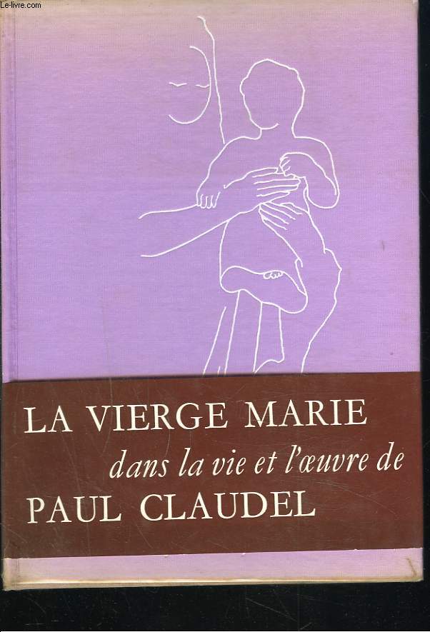 LA VIERGE MARIE DANS LA VIE ET L'OEUVRE DE PAUL CLAUDEL.