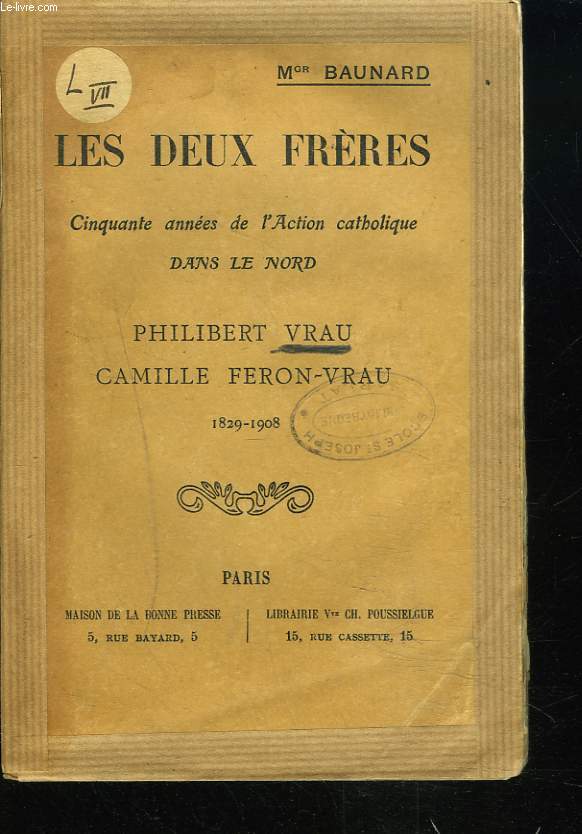 LES DEUX FRERES. CINQUANTE ANNEES DE L'ACTION CATHOLIQUE DANS LE NORD. PHILIBERT VRAU - CAMILLE FERON VRAU. 1829 - 1908.