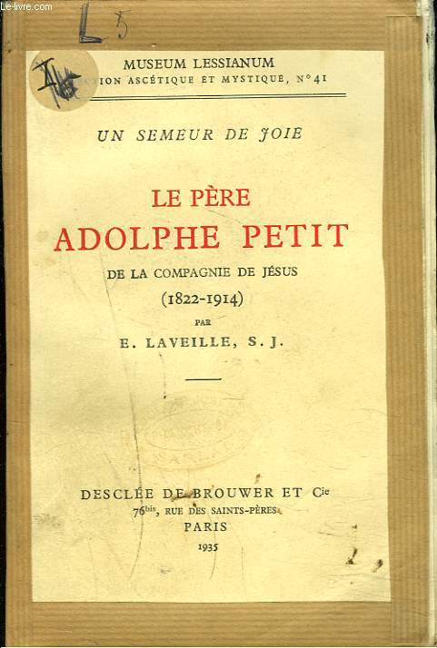 UN SEMEUR DE JOIE. LE PERE ADOLPHE PETIT DE LA COMPAGNIE DE JESUS (1822-1914).