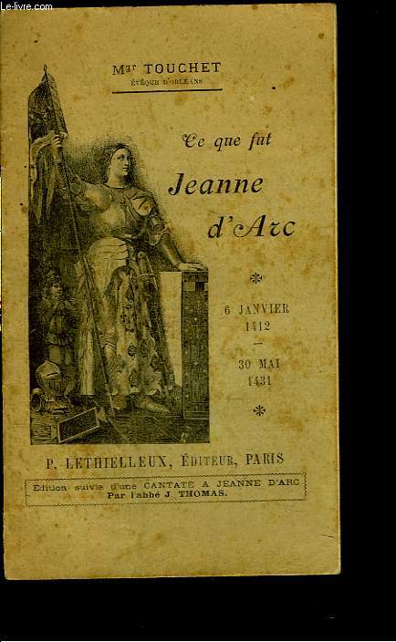 CE QUE FUT JEANNE D'ARC. 6 JANVIER 1412. 30 MAI 1431.