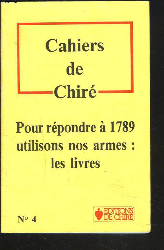 CAHIERS DE CHIRE N4. POUR REPONDRE A 1789, UTILISONS NOS ARMES : LES LIVRES.