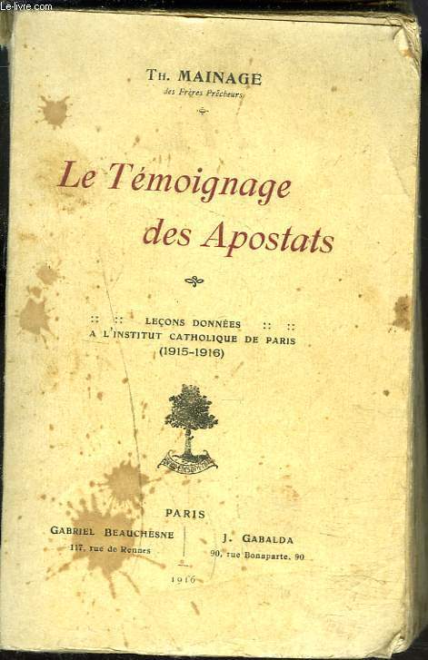 LE TEMOIGNAGE DES APOSTATS. Leons donnes  l'Institut catholique de Paris (1915-1916).