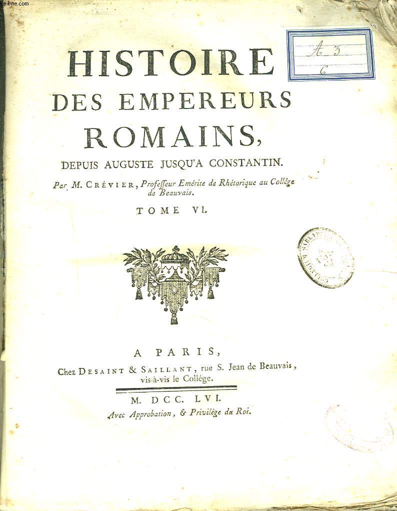 HISTOIRE DES EMPEREURS ROMAINS DEPUIS AUGUSTE JUSQU'A CONSTANTIN - TOME VI.