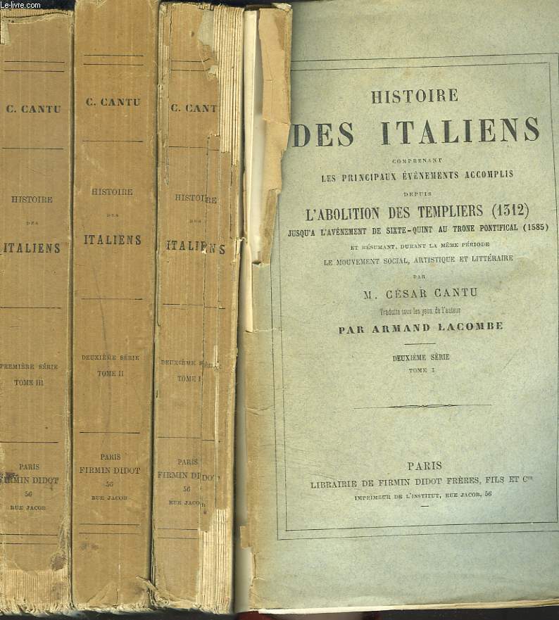 HISTOIRE DES ITALIENS COMPRENANT LES PRINCIPAUX EVENEMENTS ACCOMPLIS DEPUIS L'ABOLITION DES TEMPLIERS (1312) JUSQU'A L'AVENEMENT DE SIXTE-QUINT AU TRONE PONTIFICAL (1585)... . DEUXIEME SERIE. TOMES I, II ET III.