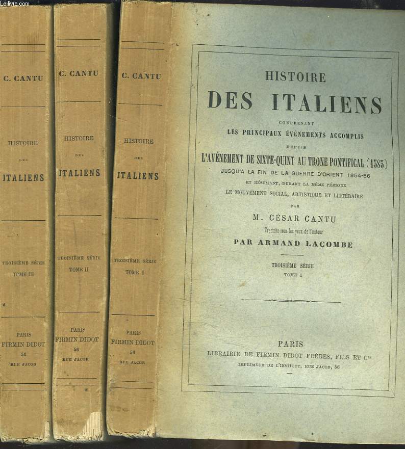 HISTOIRE DES ITALIENS COMPRENANT LES PRINCIPAUX EVENEMENTS ACCOMPLIS DEPUIS L'AVENEMENT DE SIXTE-QUINT AU TRONE PONTIFICAL (1585) JUSQU'A LA FIN DE LA GUERRE D'ORIENT 1854-56. . TROISIEME SERIE. TOMES I, II ET III.